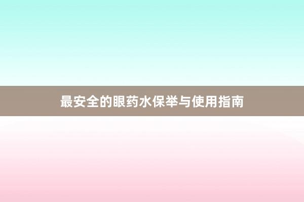 最安全的眼药水保举与使用指南